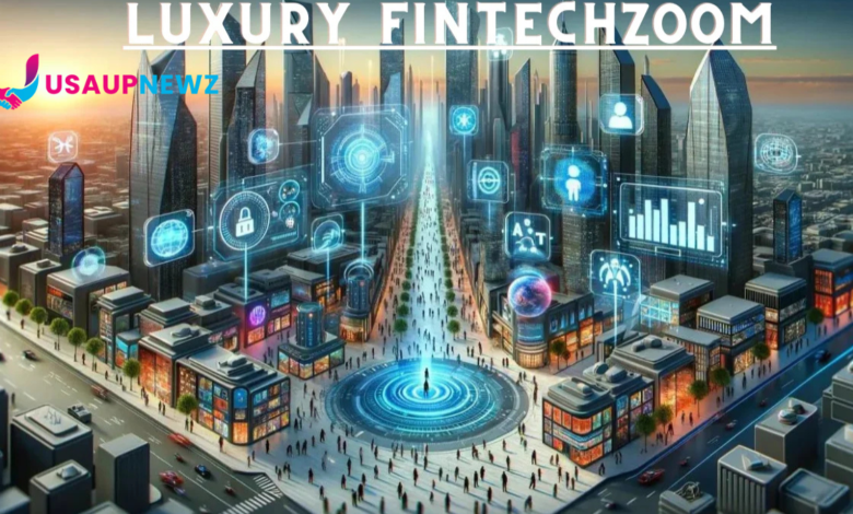 The Rise of Luxury Fintechzoom: How Premium Financial Solutions Are Shaping the Future of Wealth Management - usaupnewz.com